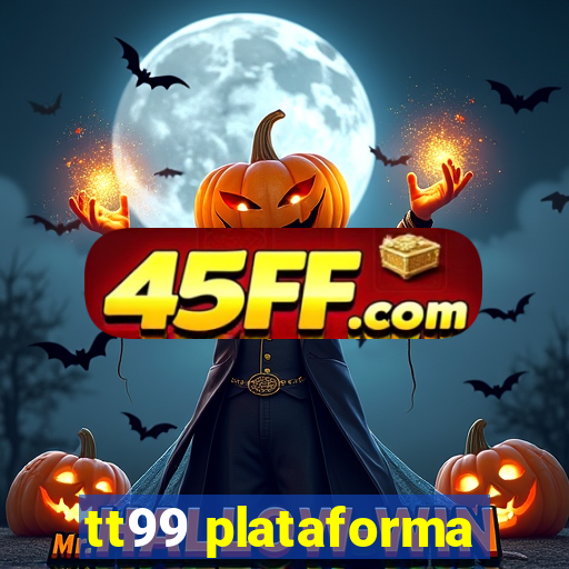 tt99 plataforma